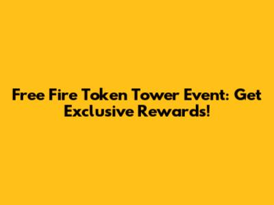 Free Fire Token Tower Event: Get Exclusive Rewards!