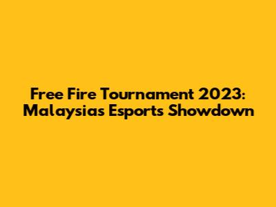 Free Fire Tournament 2023: Malaysia's Esports Showdown