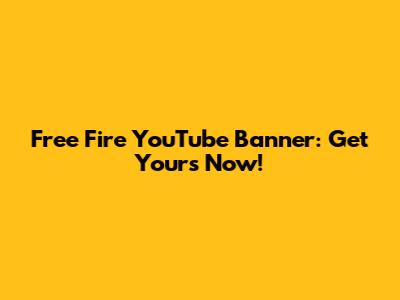 Free Fire YouTube Banner: Get Yours Now!