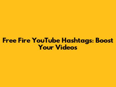 Free Fire YouTube Hashtags: Boost Your Videos