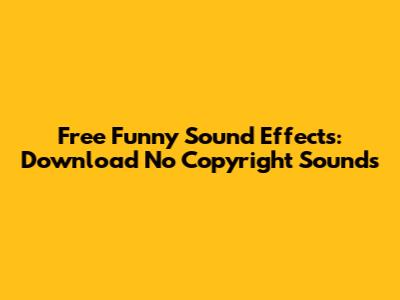 Free Funny Sound Effects: Download No Copyright Sounds