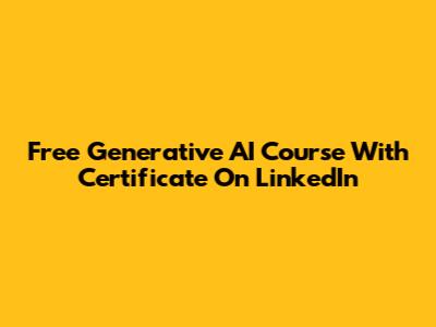 Free Generative AI Course With Certificate On LinkedIn