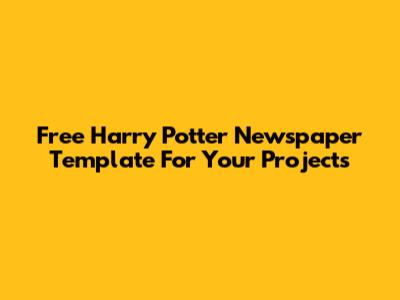 Free Harry Potter Newspaper Template For Your Projects