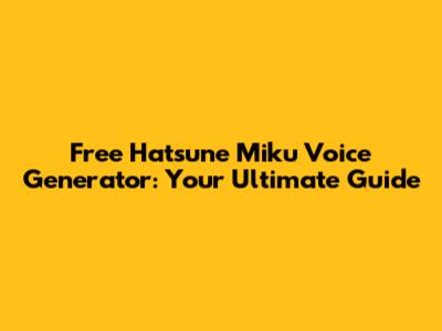 Free Hatsune Miku Voice Generator: Your Ultimate Guide