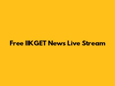 Free IIKGET News Live Stream
