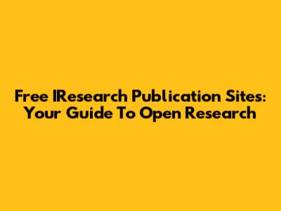 Free IResearch Publication Sites: Your Guide To Open Research