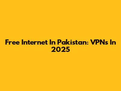 Free Internet In Pakistan: VPNs In 2025