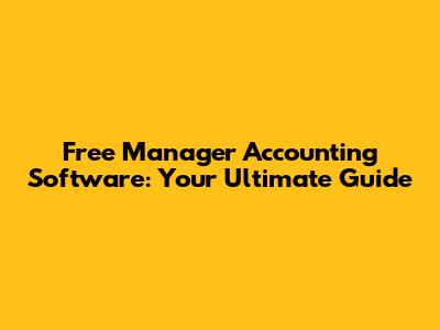 Free Manager Accounting Software: Your Ultimate Guide
