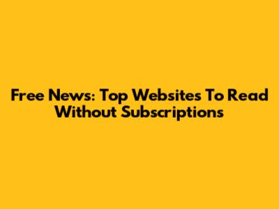 Free News: Top Websites To Read Without Subscriptions