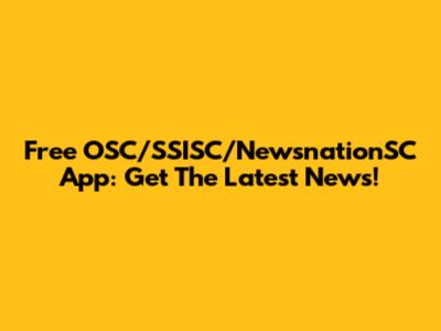 Free OSC/SSISC/NewsnationSC App: Get The Latest News!
