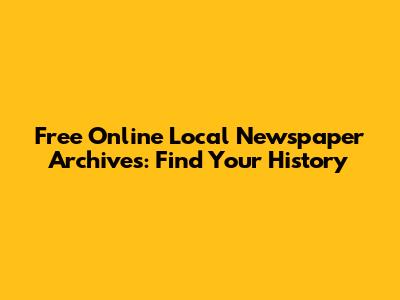 Free Online Local Newspaper Archives: Find Your History