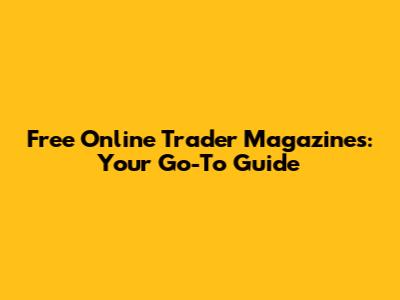 Free Online Trader Magazines: Your Go-To Guide