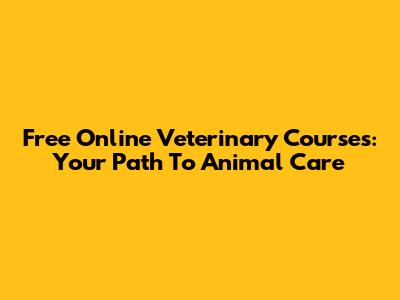 Free Online Veterinary Courses: Your Path To Animal Care