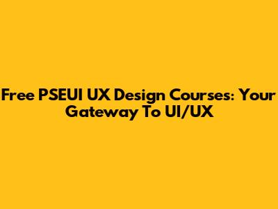 Free PSEUI UX Design Courses: Your Gateway To UI/UX