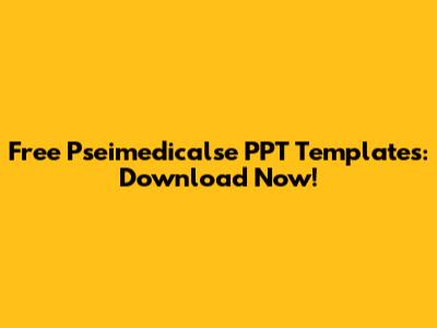 Free Pseimedicalse PPT Templates: Download Now!