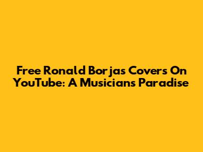 Free Ronald Borjas Covers On YouTube: A Musician's Paradise