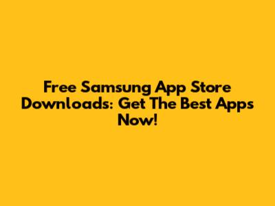 Free Samsung App Store Downloads: Get The Best Apps Now!