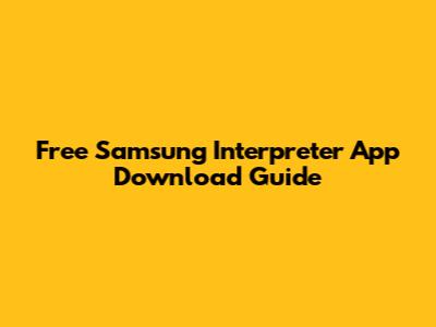 Free Samsung Interpreter App Download Guide