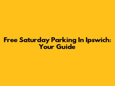 Free Saturday Parking In Ipswich: Your Guide