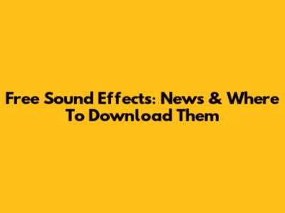 Free Sound Effects: News & Where To Download Them