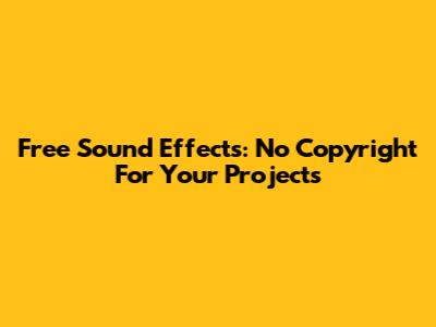 Free Sound Effects: No Copyright For Your Projects