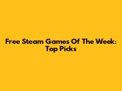 Free Steam Games Of The Week: Top Picks