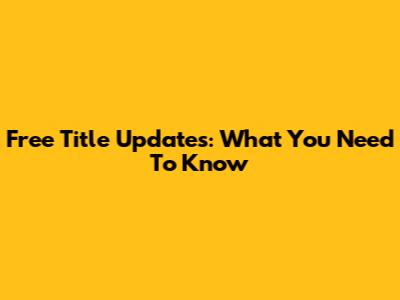 Free Title Updates: What You Need To Know