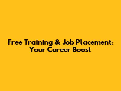 Free Training & Job Placement: Your Career Boost