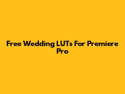 Free Wedding LUTs For Premiere Pro
