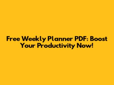 Free Weekly Planner PDF: Boost Your Productivity Now!