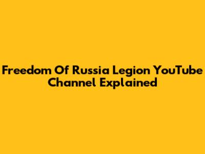 Freedom Of Russia Legion YouTube Channel Explained