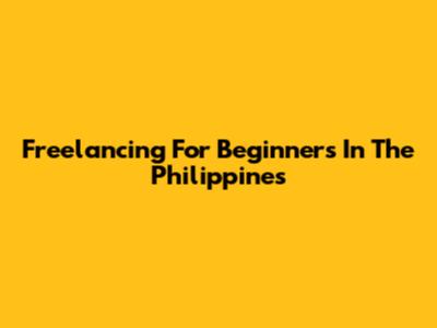 Freelancing For Beginners In The Philippines