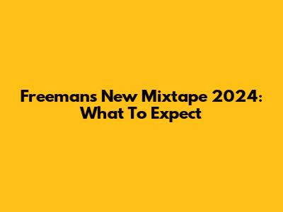 Freeman's New Mixtape 2024: What To Expect