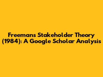 Freeman's Stakeholder Theory (1984): A Google Scholar Analysis