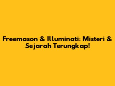 Freemason & Illuminati: Misteri & Sejarah Terungkap!