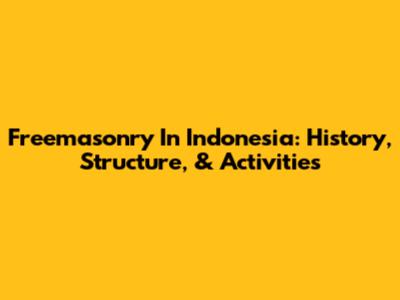 Freemasonry In Indonesia: History, Structure, & Activities