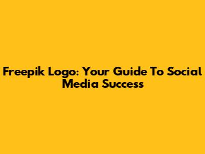 Freepik Logo: Your Guide To Social Media Success