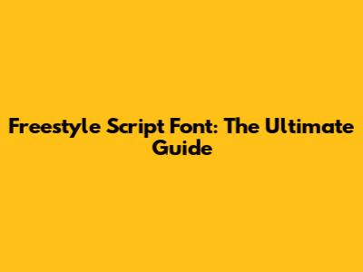 Freestyle Script Font: The Ultimate Guide