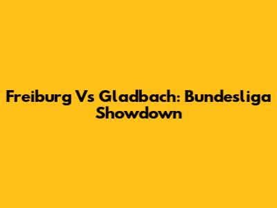 Freiburg Vs Gladbach: Bundesliga Showdown