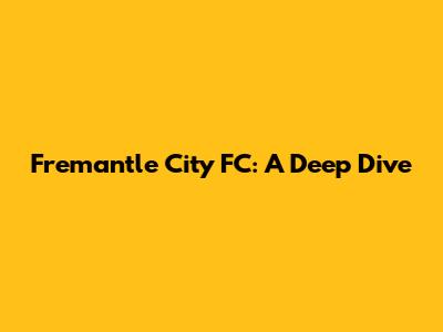 Fremantle City FC: A Deep Dive
