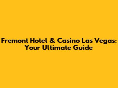 Fremont Hotel & Casino Las Vegas: Your Ultimate Guide