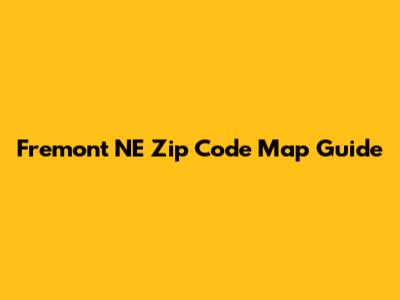 Fremont NE Zip Code Map Guide