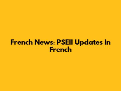 French News: PSEII Updates In French