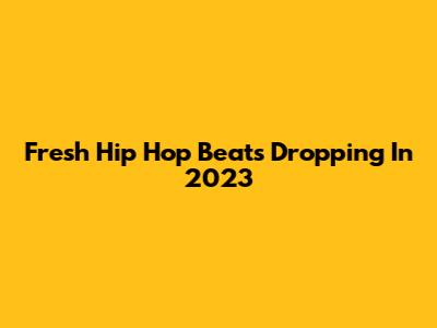 Fresh Hip Hop Beats Dropping In 2023