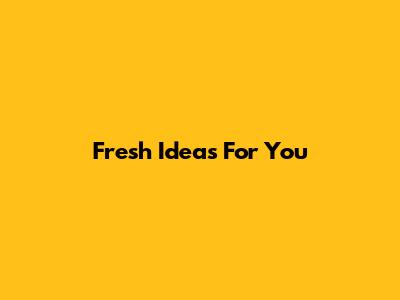 Fresh Ideas For You