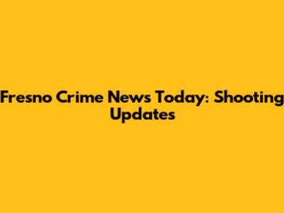 Fresno Crime News Today: Shooting Updates