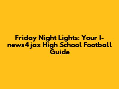 Friday Night Lights: Your I-news4jax High School Football Guide