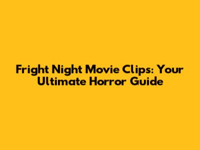 Fright Night Movie Clips: Your Ultimate Horror Guide