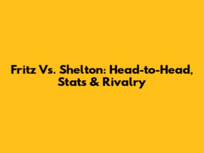 Fritz Vs. Shelton: Head-to-Head, Stats & Rivalry