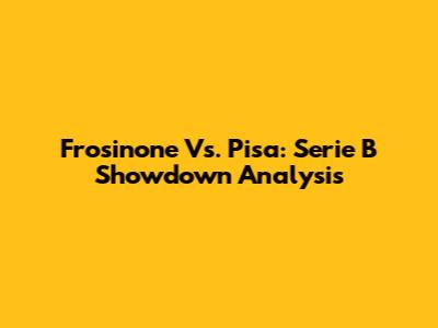 Frosinone Vs. Pisa: Serie B Showdown Analysis